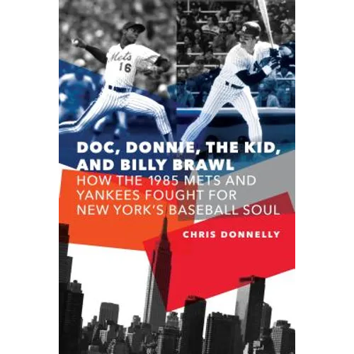 Doc, Donnie, the Kid, and Billy Brawl: How the 1985 Mets and Yankees Fought for New York's Baseball Soul