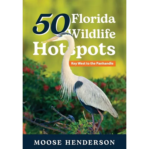 50 Florida Wildlife Hotspots: A Guide for Photographers and Wildlife Enthusiasts