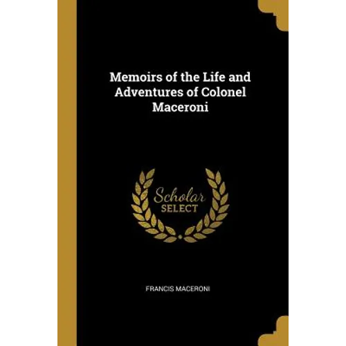 Memoirs of the Life and Adventures of Colonel Maceroni