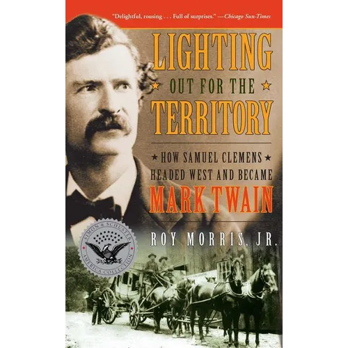 Lighting Out for the Territory: How Samuel Clemens Headed West and Became Mark Twain