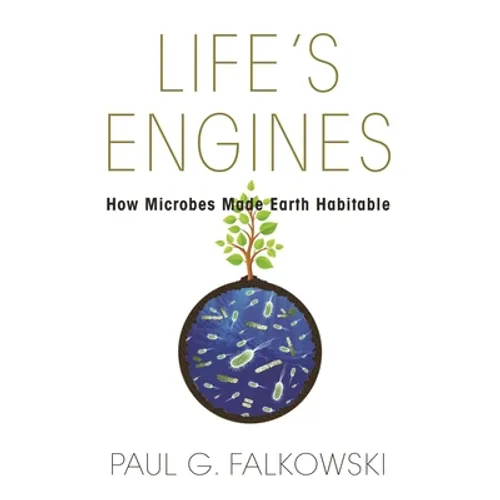 Life's Engines: How Microbes Made Earth Habitable