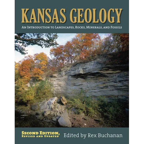 Kansas Geology: An Introduction to Landscapes, Rocks, Minerals, and Fossils?second Edition, Revised