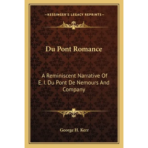 Du Pont Romance: A Reminiscent Narrative Of E. I. Du Pont De Nemours And Company