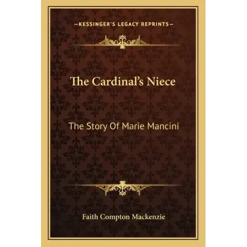 The Cardinal's Niece: The Story Of Marie Mancini