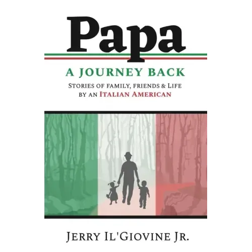 PAPA A Journey Back: Stories of Family, Friends & Life by an Italian American