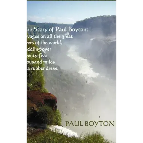 The Story of Paul Boyton: Voyages on All The Great Rivers of The World, Paddling Over Twenty-Five Thousand Miles in a Rubber Dress; A Rare Tale of Tra