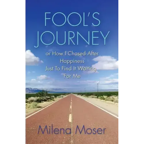 FOOL'S JOURNEY or How I Chased After Happiness Just to Find It Waiting for Me