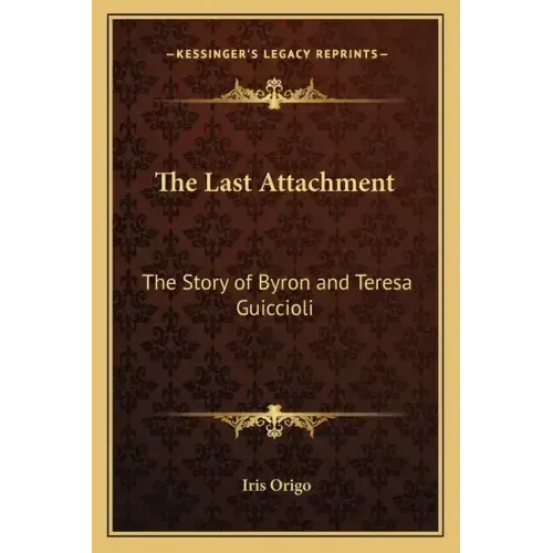 The Last Attachment: The Story of Byron and Teresa Guiccioli