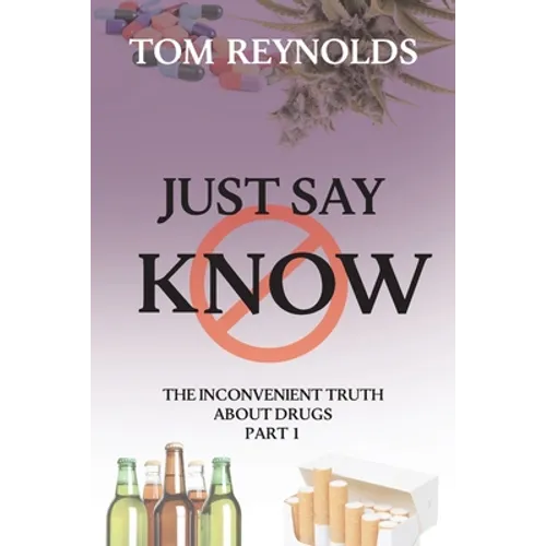 Just Say Know: The Inconvenient Truth About Drugs