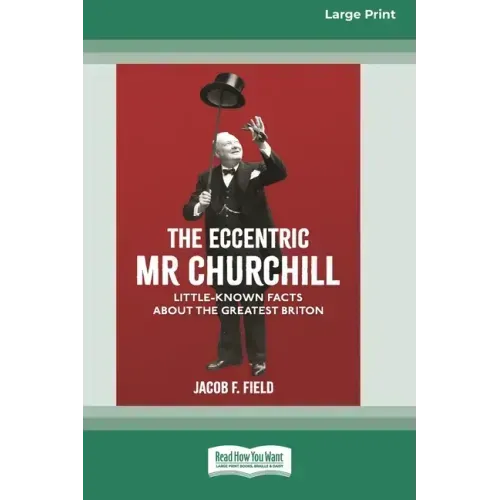 The Eccentric Mr Churchill: Little Known Facts about the Greatest Briton (16pt Large Print Edition)