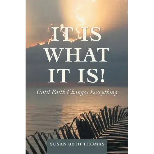 It Is What It Is!: Until Faith Changes Everything