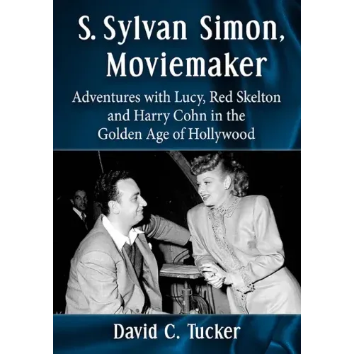 S. Sylvan Simon, Moviemaker: Adventures with Lucy, Red Skelton and Harry Cohn in the Golden Age of Hollywood