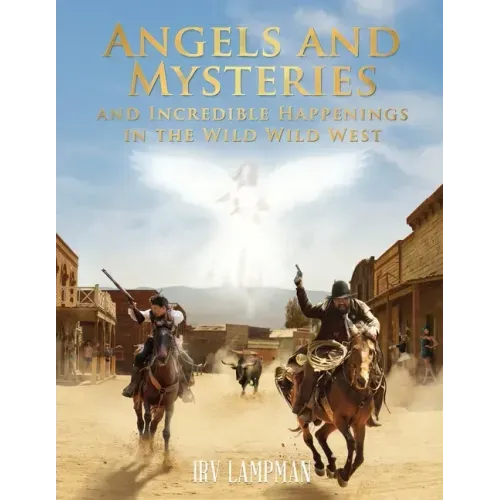Angels and Mysteries and Incredible Happenings in the Wild Wild West