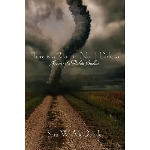 There is a Road in North Dakota: Memoirs of a Dakota Budman