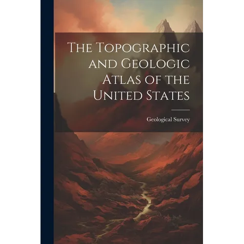 The Topographic and Geologic Atlas of the United States