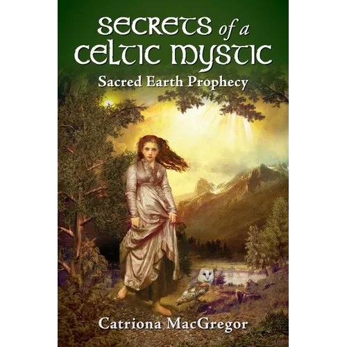 Secrets of a Celtic Mystic: Sacred Earth Prophecy