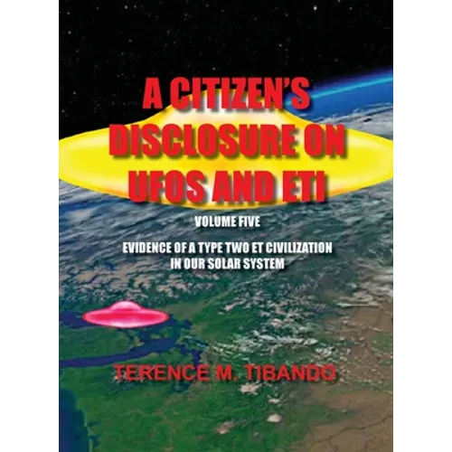 A Citizen's Disclosure on UFOs and Eti - Volume Five - Evidence of a Type Two Eti Civilization in Our Solar System: Evidence of a Type Two Eti Civiliz