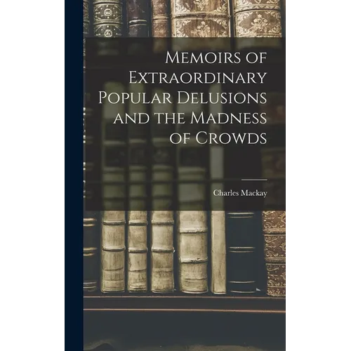 Memoirs of Extraordinary Popular Delusions and the Madness of Crowds