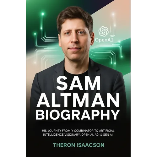 Sam Altman Biography: His Journey from Y Combinator to Artificial Intelligence Visionary, OpenAI, AGI & Gen AI The Optimist Behind ChatGPT and the Rac