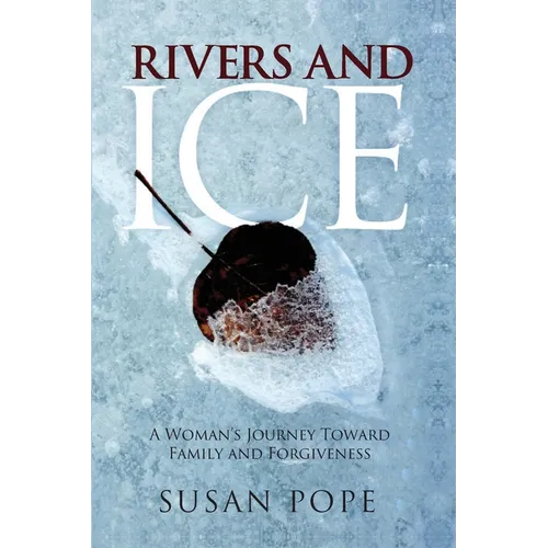 Rivers and Ice: A Woman's Journey Toward Family and Forgiveness