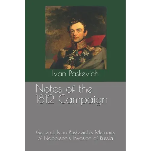 Notes of the 1812 Campaign: General Ivan Paskevich's Memoirs of Napoleon's Invasion of Russia