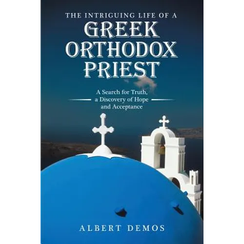 The Intriguing Life of a Greek Orthodox Priest: A Search for Truth, a Discovery of Hope and Acceptance