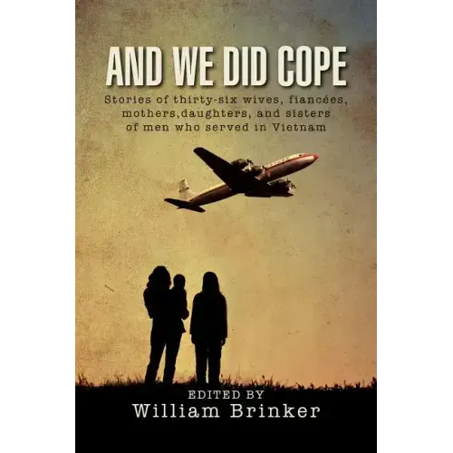 And We Did Cope: Stories of Thirty-Six Wives, Fiancees, Mothers, Daughters, and Sisters of Men Who Served in Vietnam