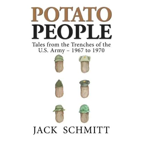 Potato People: Tales from the Trenches of the U.S. Army-1967 to 1970