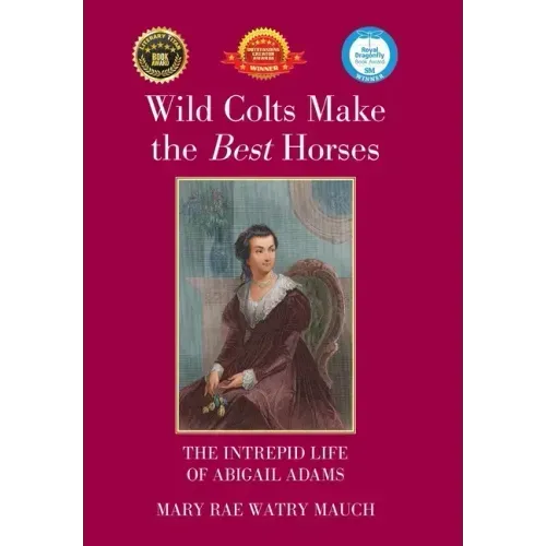 Wild Colts Make the Best Horses: The Intrepid Life of Abigail Adams
