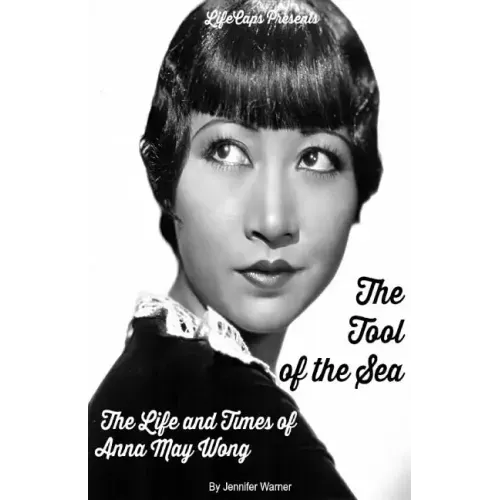 The Tool of the Sea: The Life and Times of Anna May Wong