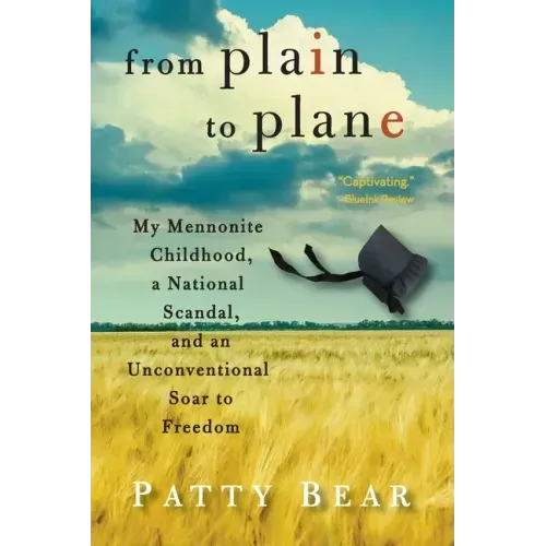 From Plain to Plane: My Mennonite Childhood, A National Scandal, and an Unconventional Soar to Freedom