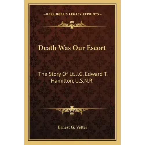 Death Was Our Escort: The Story Of Lt. J.G. Edward T. Hamilton, U.S.N.R.