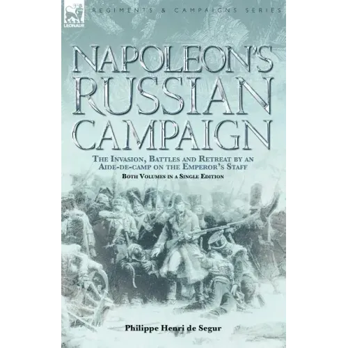 Napoleon's Russian Campaign: The Invasion, Battles and Retreat by an Aide-de-Camp on the Emperor's Staff