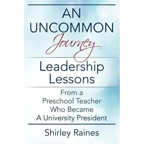 An Uncommon Journey: Leadership Lessons From A Preschool Teacher Who Became A University President