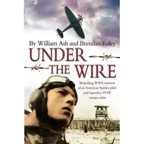Under the Wire: The bestselling memoir of an American Spitfire pilot and legendary POW escaper