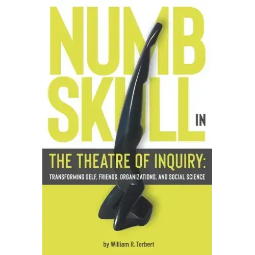 Numbskull in the Theatre of Inquiry: Transforming Self, Friends, Organizations, and Social Science