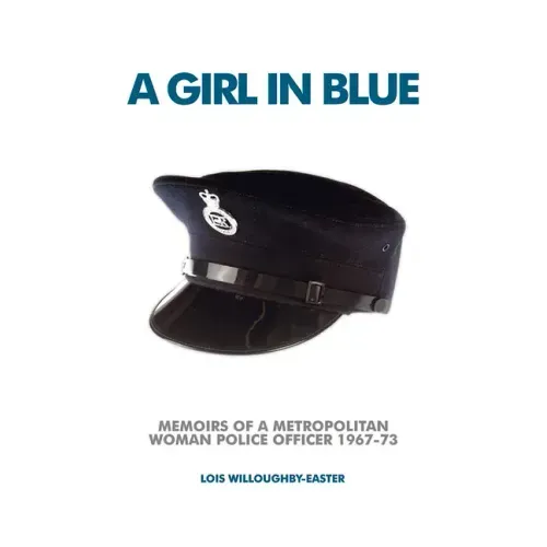 A Girl in Blue: Memoirs of a Metropolitan Woman Police Officer 1967-73