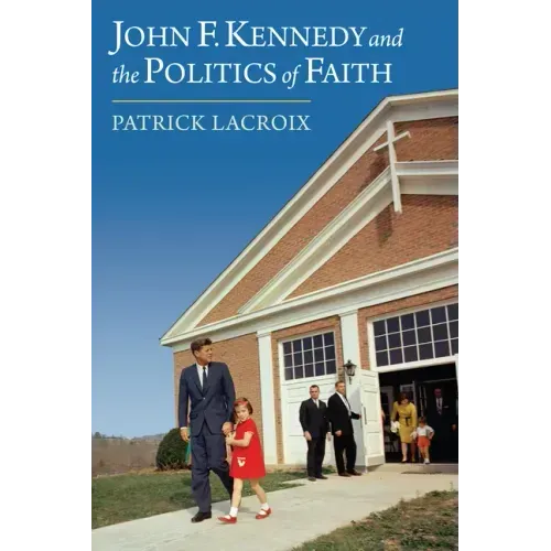 John F. Kennedy and the Politics of Faith