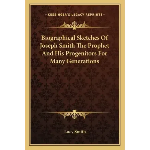 Biographical Sketches Of Joseph Smith The Prophet And His Progenitors For Many Generations