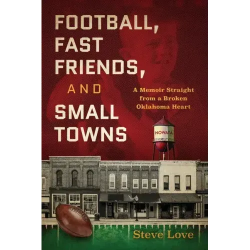 Football, Fast Friends, and Small Towns: A Memoir Straight from a Broken Oklahoma Heart