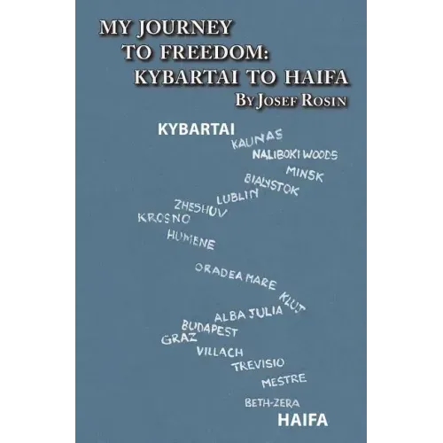 My Journey to Freedom: Kybartai to Haifa - Memoir by Josef Rosin