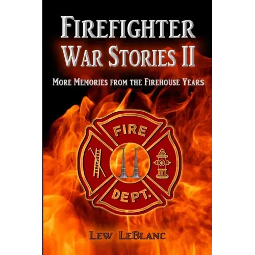Firefighter War Stories II: More Memories from the Firehouse Years