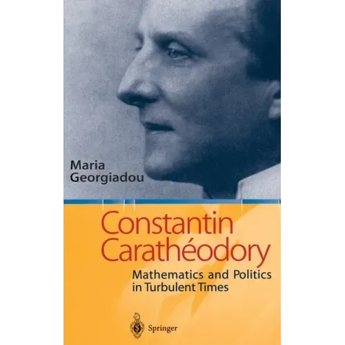 Constantin Carathodory: Mathematics and Politics in Turbulent Times