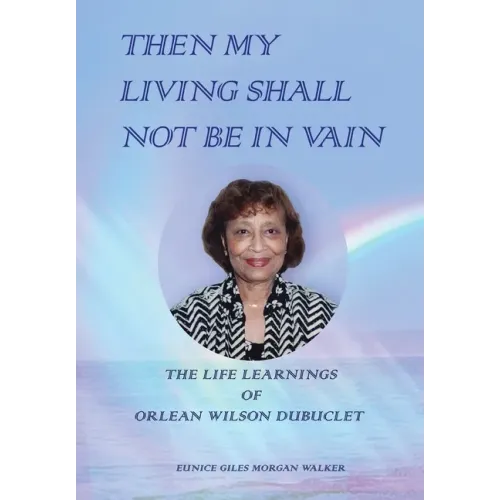 Then My Living Shall Not Be in Vain: The Life Learnings of Orlean Wilson Dubuclet
