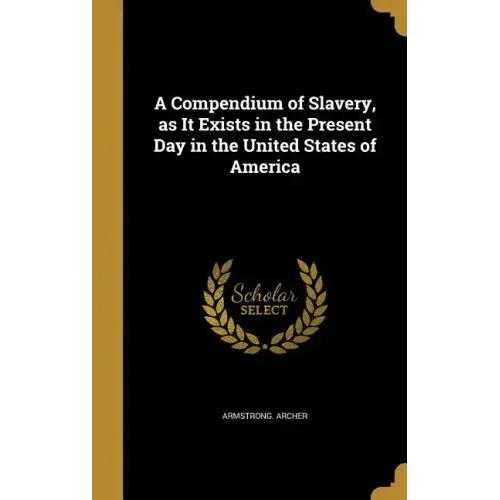 A Compendium of Slavery, as It Exists in the Present Day in the United States of America