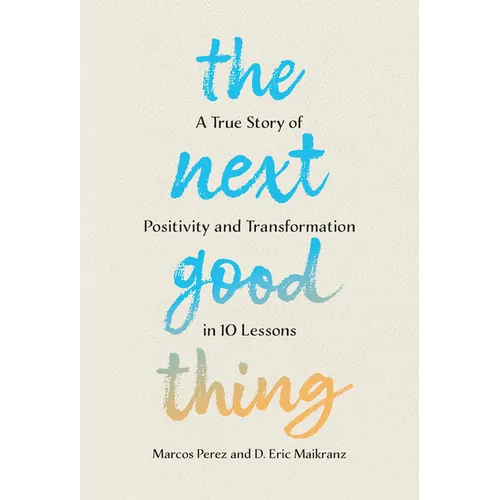 The Next Good Thing: A True Story of Positivity and Transformation in 10 Lessons