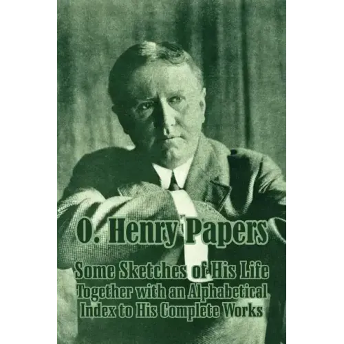 O. Henry Papers: Some Sketches of His Life Together with an Alphabetical Index to His Complete Works