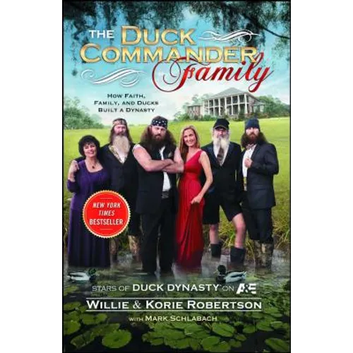 The Duck Commander Family: How Faith, Family, and Ducks Created a Dynasty