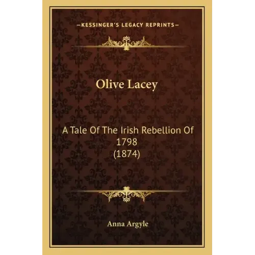 Olive Lacey: A Tale Of The Irish Rebellion Of 1798 (1874)