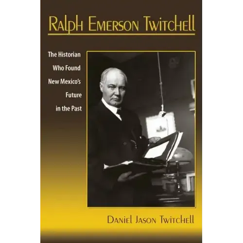Ralph Emerson Twitchell: The Historian Who Found New Mexico's Future in the Past